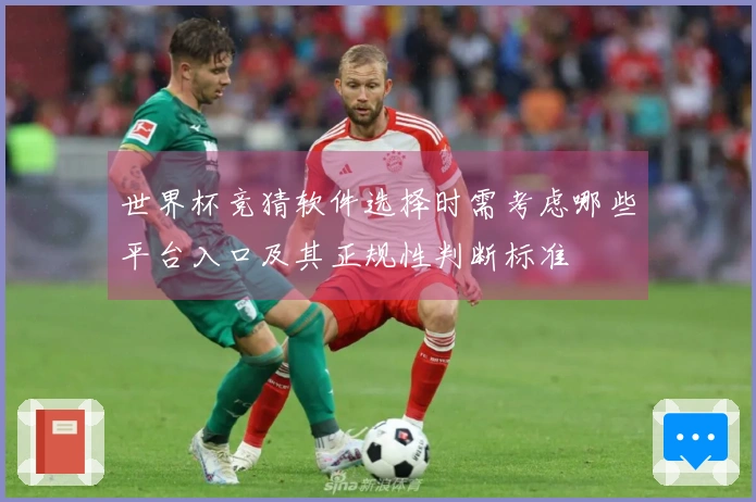 世界杯竞猜软件选择时需考虑哪些平台入口及其正规性判断标准