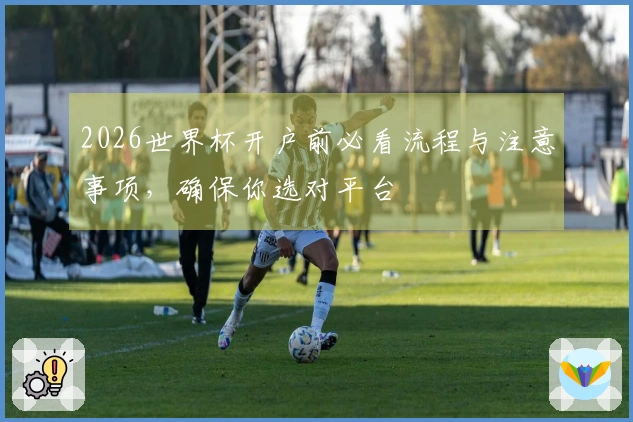 2026世界杯开户前必看流程与注意事项，确保你选对平台