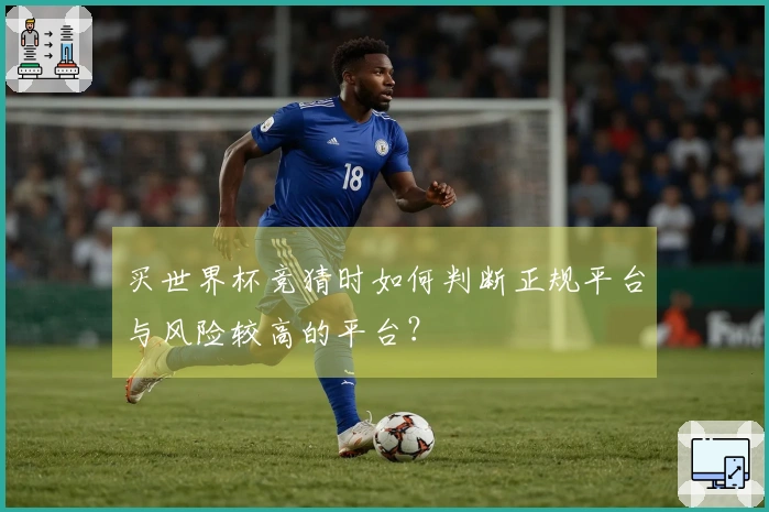 买世界杯竞猜时如何判断正规平台与风险较高的平台？