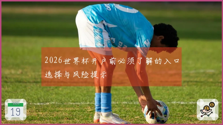 2026世界杯开户前必须了解的入口选择与风险提示