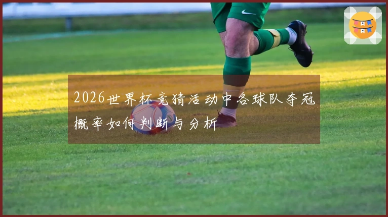 2026世界杯竞猜活动中各球队夺冠概率如何判断与分析